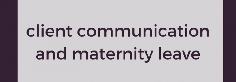 Four strategies you need to implement so current and prospective clients stick with you through your maternity leave